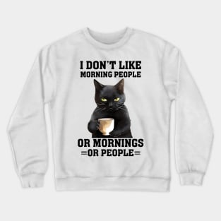 I don't like morning people or mornings or people Cat Funny Animal Quote Hilarious Sayings Humor Gift Crewneck Sweatshirt